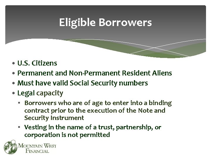 Eligible Borrowers • U. S. Citizens • Permanent and Non-Permanent Resident Aliens • Must