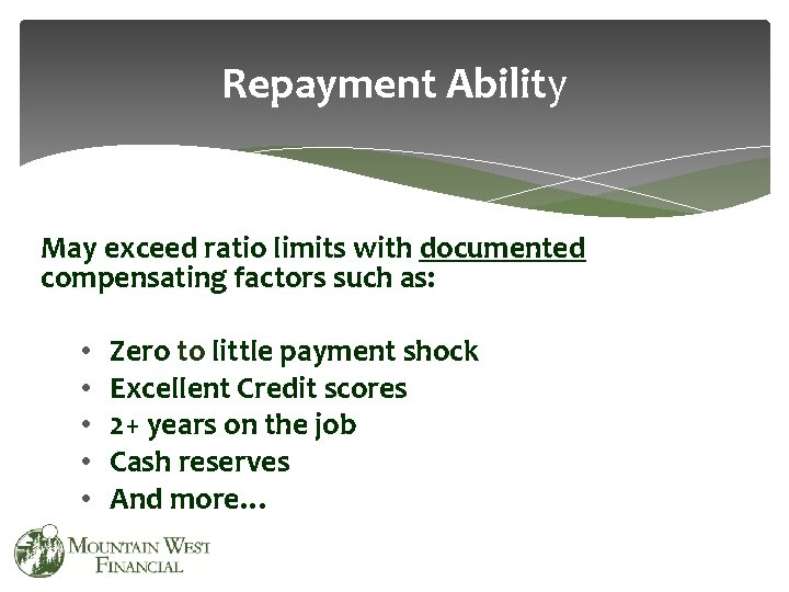 Repayment Ability May exceed ratio limits with documented compensating factors such as: • •