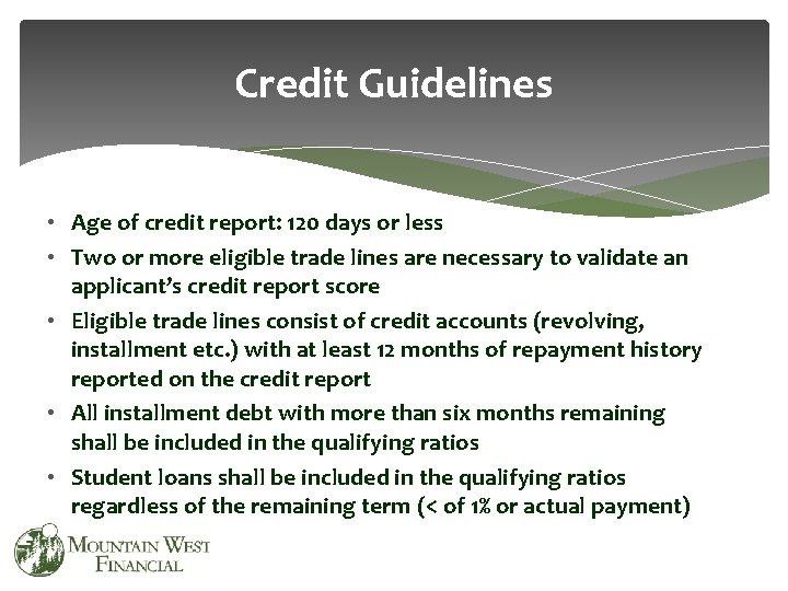 Credit Guidelines • Age of credit report: 120 days or less • Two or
