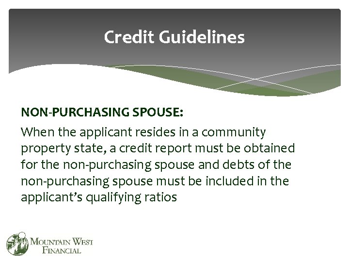 Credit Guidelines NON-PURCHASING SPOUSE: When the applicant resides in a community property state, a