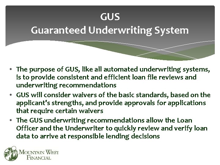 GUS Guaranteed Underwriting System • The purpose of GUS, like all automated underwriting systems,