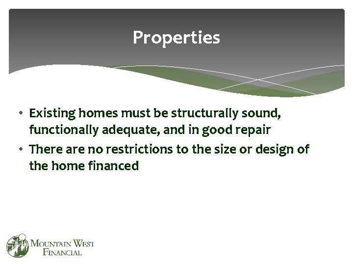 Properties • Existing homes must be structurally sound, functionally adequate, and in good repair