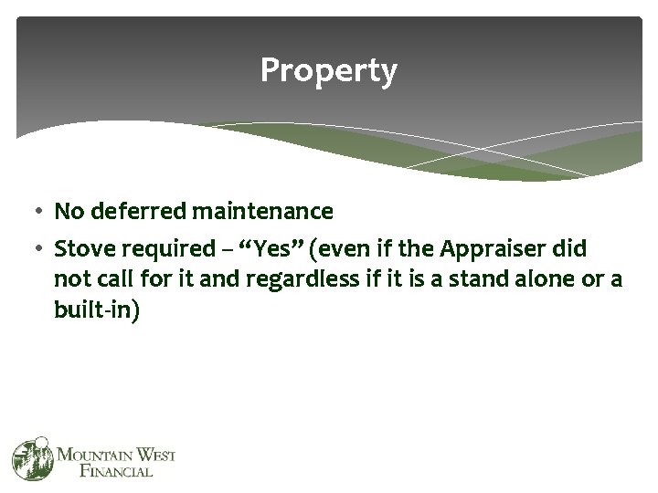 Property • No deferred maintenance • Stove required – “Yes” (even if the Appraiser