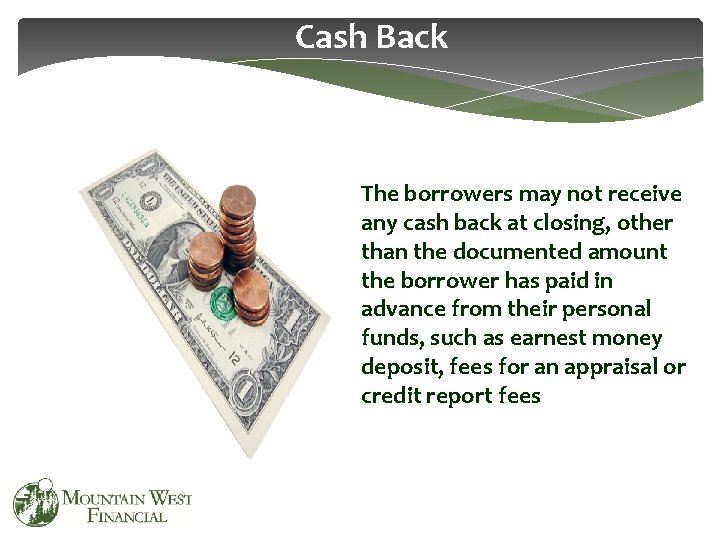 Cash Back The borrowers may not receive any cash back at closing, other than