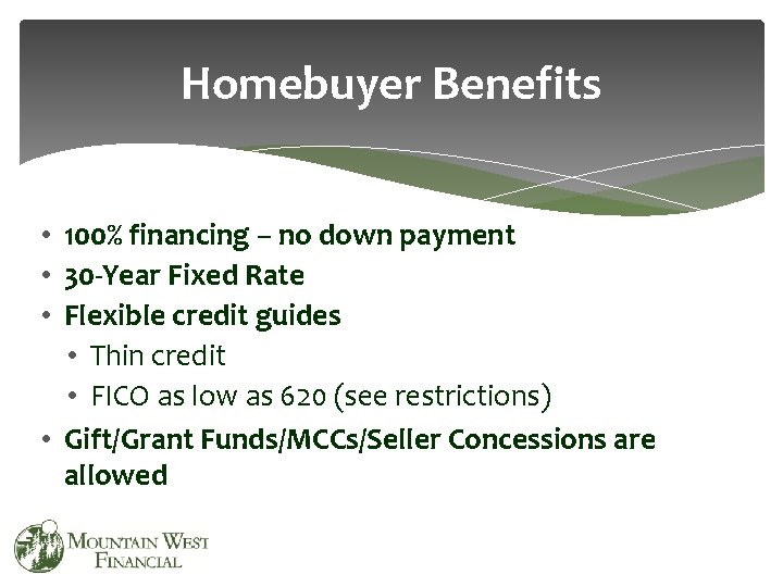 Homebuyer Benefits • 100% financing – no down payment • 30 -Year Fixed Rate