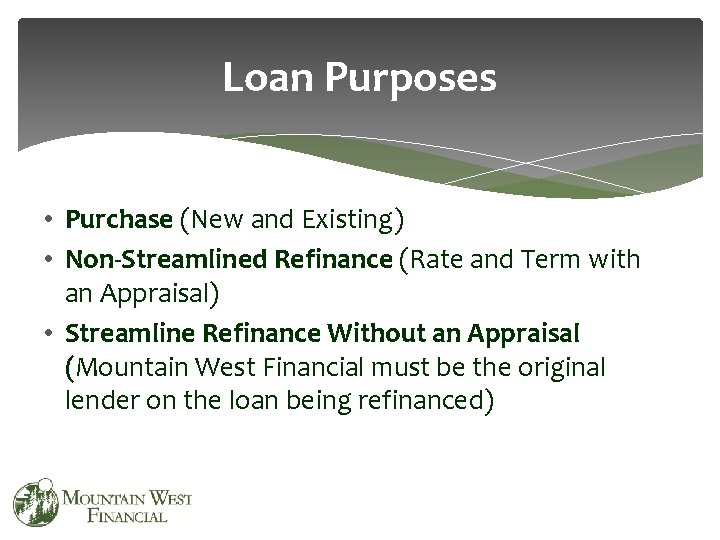 Loan Purposes • Purchase (New and Existing) • Non-Streamlined Refinance (Rate and Term with