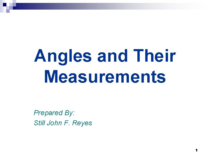 Angles and Their Measurements Prepared By: Still John F. Reyes 1 