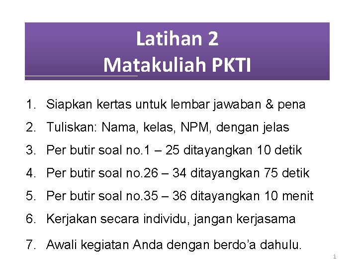 Latihan 2 Matakuliah PKTI 1. Siapkan kertas untuk lembar jawaban & pena 2. Tuliskan: