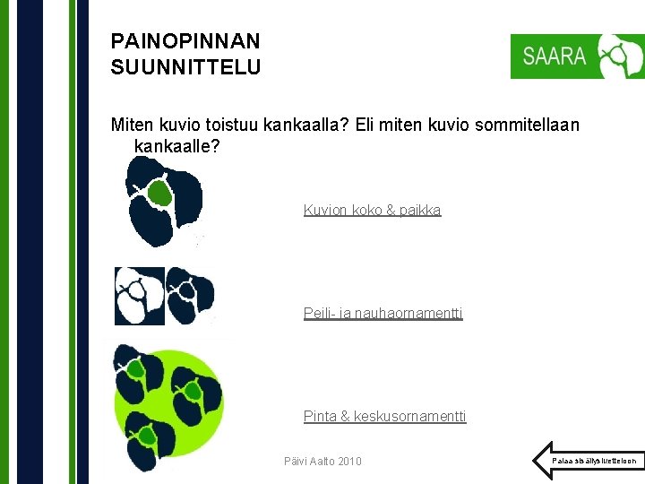 PAINOPINNAN SUUNNITTELU Miten kuvio toistuu kankaalla? Eli miten kuvio sommitellaan kankaalle? Kuvion koko &