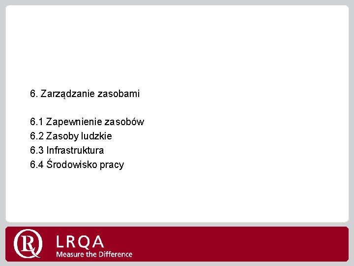 6. Zarządzanie zasobami 6. 1 Zapewnienie zasobów 6. 2 Zasoby ludzkie 6. 3 Infrastruktura