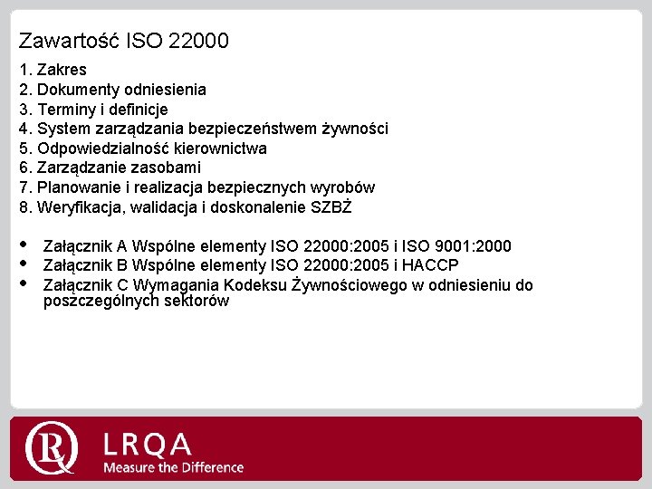 Zawartość ISO 22000 1. Zakres 2. Dokumenty odniesienia 3. Terminy i definicje 4. System