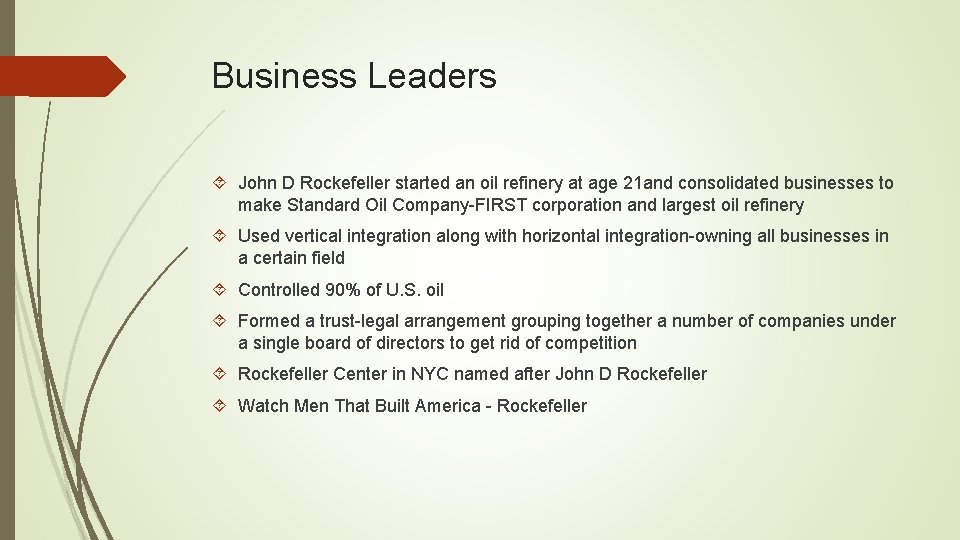 Business Leaders John D Rockefeller started an oil refinery at age 21 and consolidated