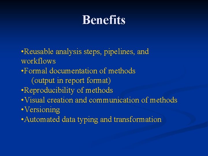 Benefits • Reusable analysis steps, pipelines, and workflows • Formal documentation of methods (output