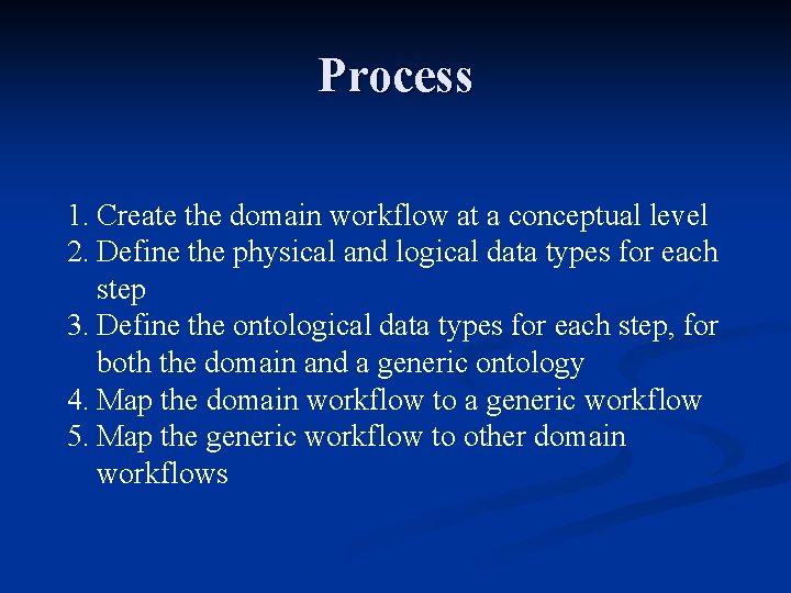 Process 1. Create the domain workflow at a conceptual level 2. Define the physical