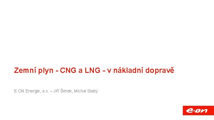 Název přednášky Společnost Funkce, mail, případně další vhodné informace Zemní plyn - CNG a