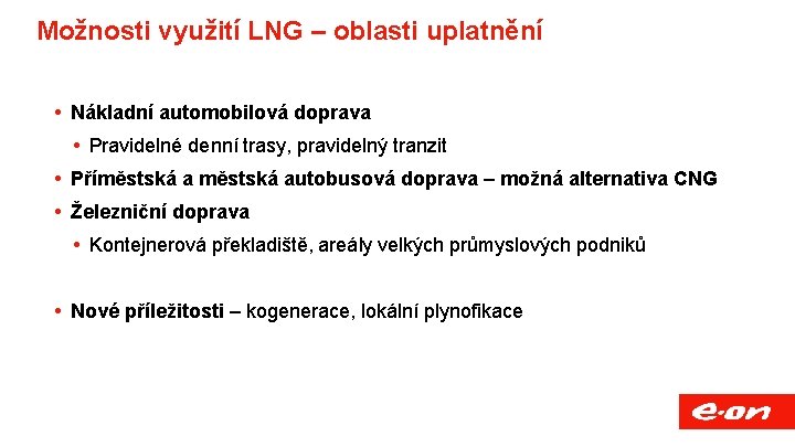 Možnosti využití LNG – oblasti uplatnění Nákladní automobilová doprava Pravidelné denní trasy, pravidelný tranzit