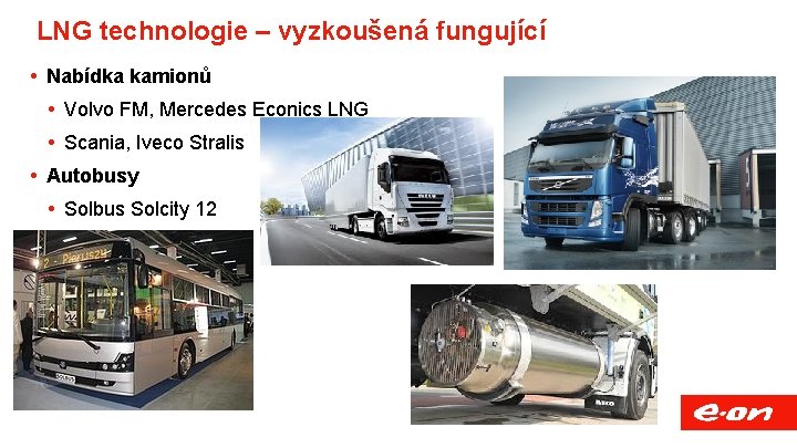 LNG technologie – vyzkoušená fungující Nabídka kamionů Volvo FM, Mercedes Econics LNG Scania, Iveco