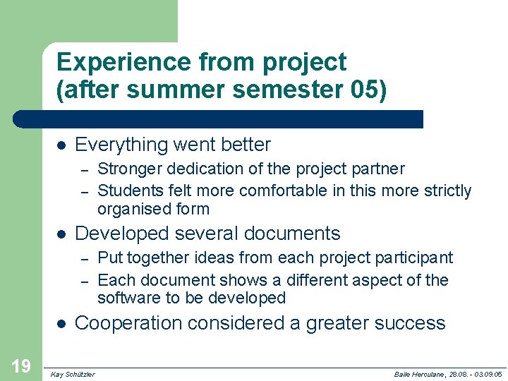 Experience from project (after summer semester 05) l Everything went better – – l