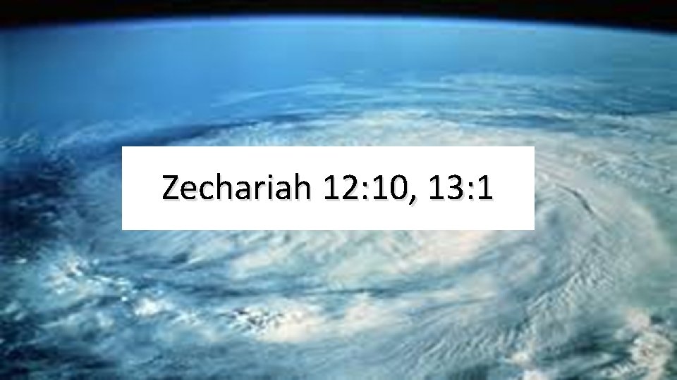 Zechariah 12: 10, 13: 1 