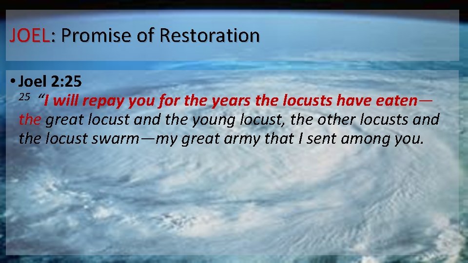 JOEL: Promise of Restoration • Joel 2: 25 “I will repay you for the