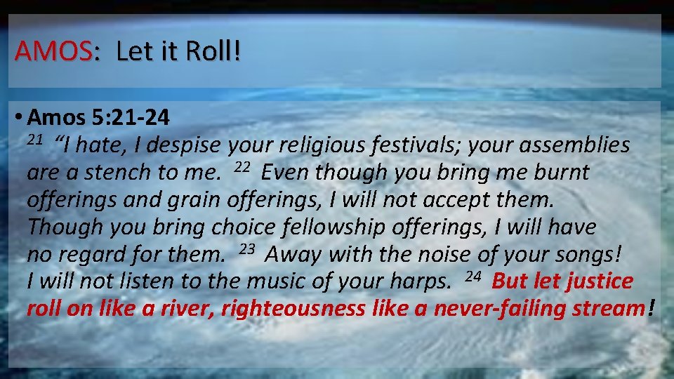 AMOS: Let it Roll! • Amos 5: 21 -24 21 “I hate, I despise