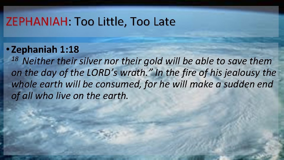 ZEPHANIAH: Too Little, Too Late • Zephaniah 1: 18 Neither their silver nor their