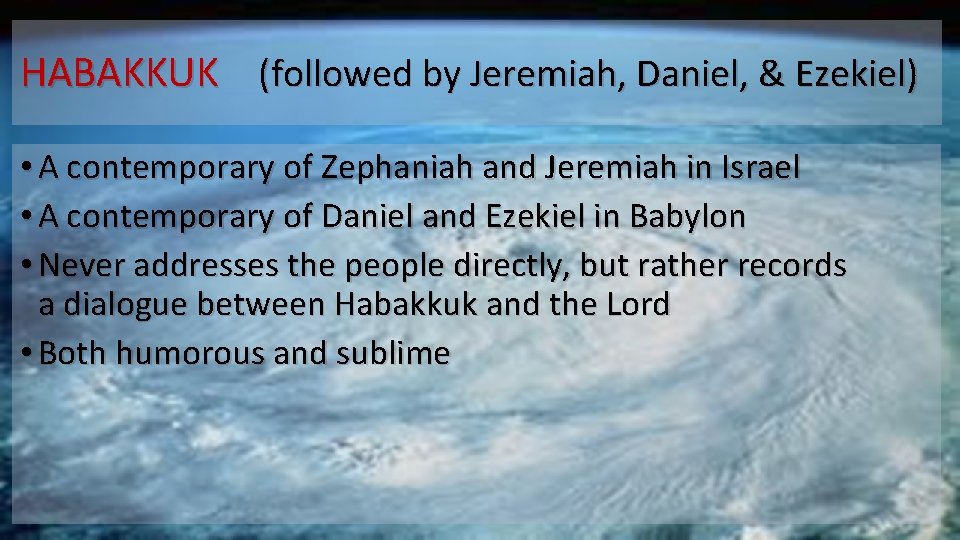 HABAKKUK (followed by Jeremiah, Daniel, & Ezekiel) • A contemporary of Zephaniah and Jeremiah