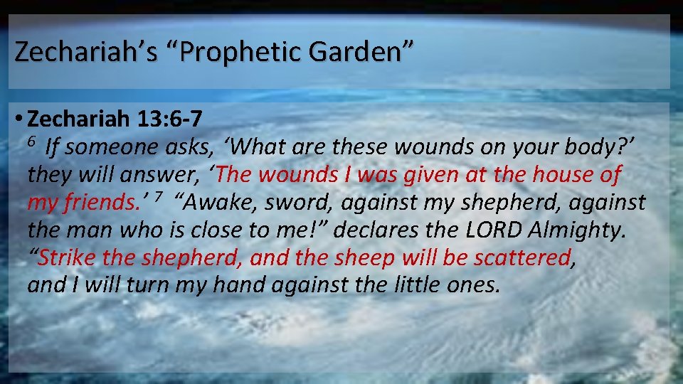 Zechariah’s “Prophetic Garden” • Zechariah 13: 6 -7 6 If someone asks, ‘What are