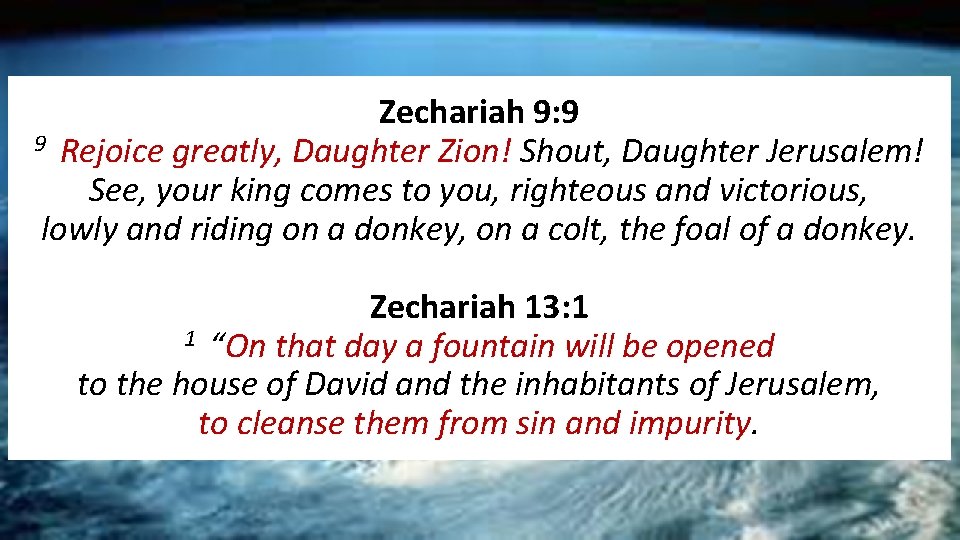 Zechariah 9: 9 9 Rejoice greatly, Daughter Zion! Shout, Daughter Jerusalem! See, your king