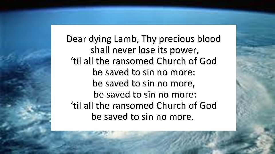 Dear dying Lamb, Thy precious blood shall never lose its power, ‘til all the