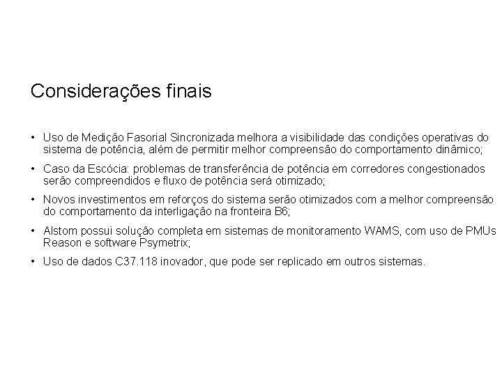 Considerações finais • Uso de Medição Fasorial Sincronizada melhora a visibilidade das condições operativas Considerações finais • Uso de Medição Fasorial Sincronizada melhora a visibilidade das condições operativas