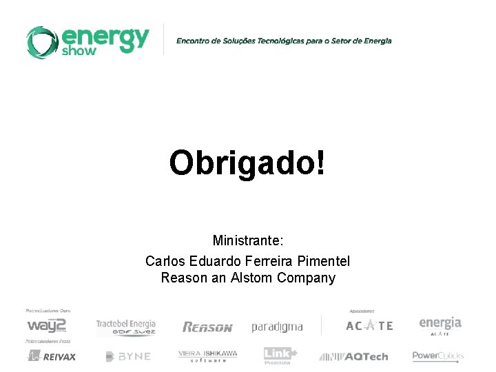 Obrigado! Ministrante: Carlos Eduardo Ferreira Pimentel Reason an Alstom Company Obrigado! Ministrante: Carlos Eduardo Ferreira Pimentel Reason an Alstom Company