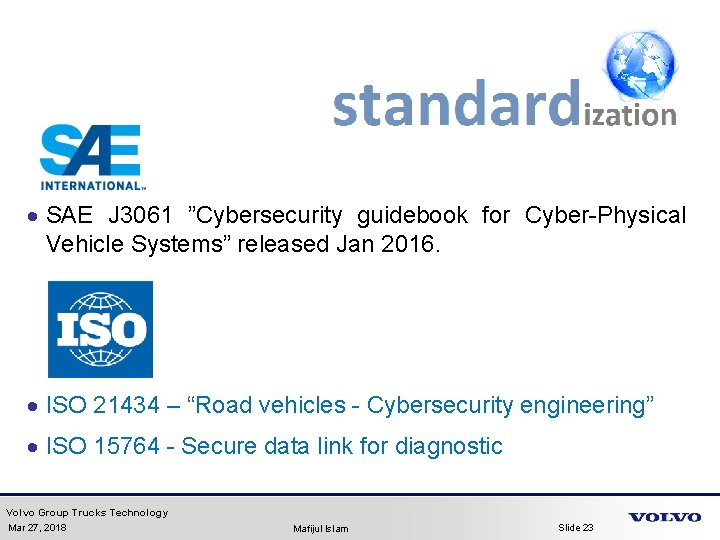 · SAE J 3061 ”Cybersecurity guidebook for Cyber-Physical Vehicle Systems” released Jan 2016. ·