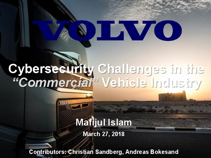 Cybersecurity Challenges in the “Commercial” Vehicle Industry Mafijul Islam March 27, 2018 Contributors: Christian