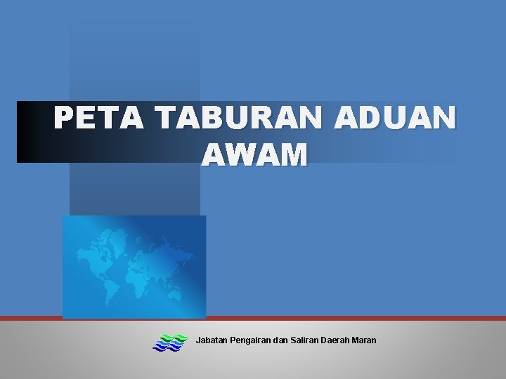 PETA TABURAN ADUAN AWAM Jabatan Pengairan dan Saliran Daerah Maran 