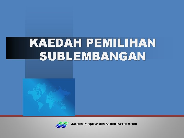 KAEDAH PEMILIHAN SUBLEMBANGAN Jabatan Pengairan dan Saliran Daerah Maran 