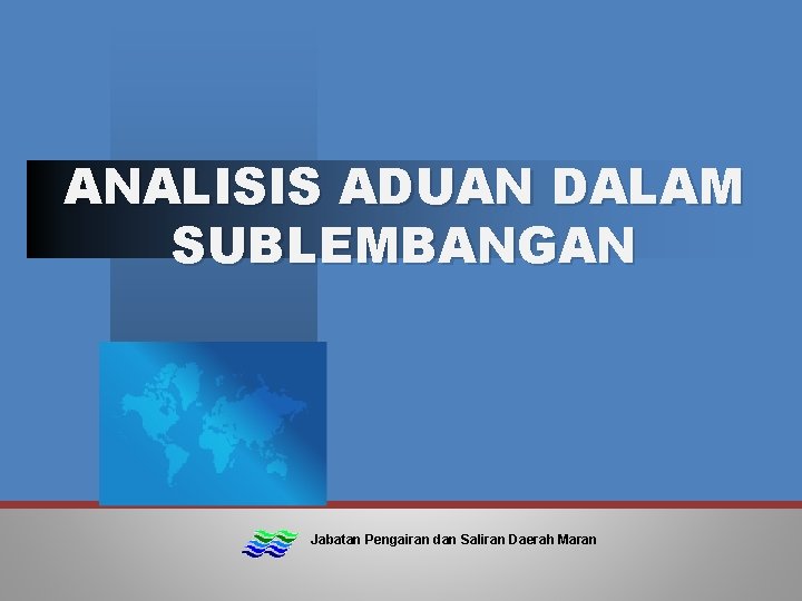 ANALISIS ADUAN DALAM SUBLEMBANGAN Jabatan Pengairan dan Saliran Daerah Maran 