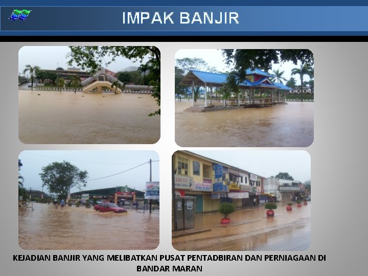 IMPAK BANJIR KEJADIAN BANJIR YANG MELIBATKAN PUSAT PENTADBIRAN DAN PERNIAGAAN DI BANDAR MARAN 