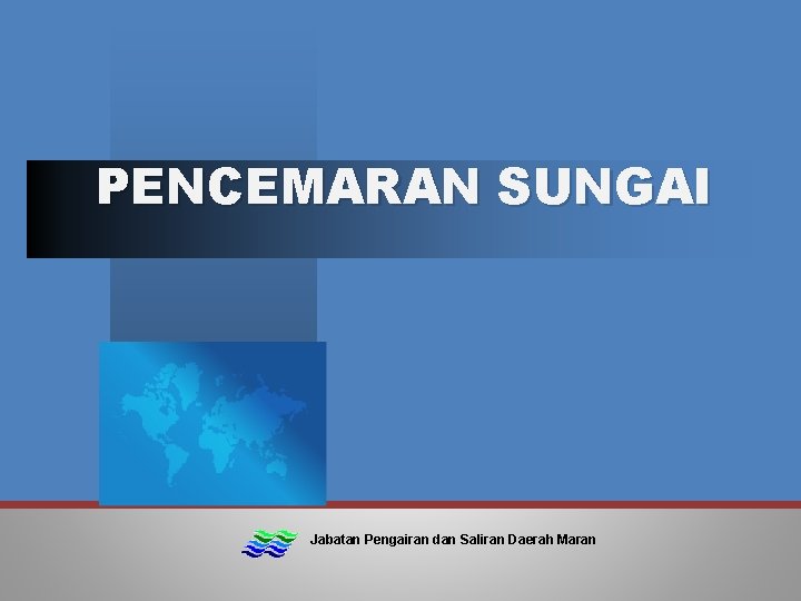 PENCEMARAN SUNGAI Jabatan Pengairan dan Saliran Daerah Maran 