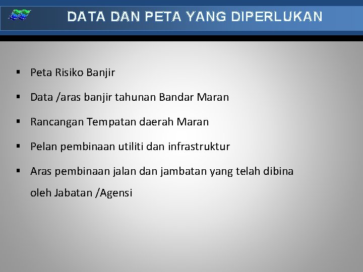 DATA DAN PETA YANG DIPERLUKAN § Peta Risiko Banjir § Data /aras banjir tahunan