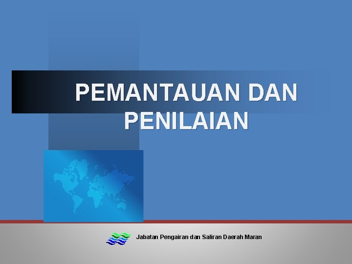 PEMANTAUAN DAN PENILAIAN Jabatan Pengairan dan Saliran Daerah Maran 