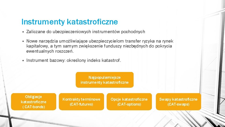 Instrumenty katastroficzne § Zaliczane do ubezpieczeniowych instrumentów pochodnych § Nowe narzędzia umożliwiające ubezpieczycielom transfer Instrumenty katastroficzne § Zaliczane do ubezpieczeniowych instrumentów pochodnych § Nowe narzędzia umożliwiające ubezpieczycielom transfer
