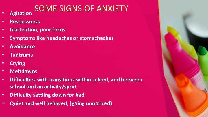 SOME SIGNS OF ANXIETY Agitation Restlessness Inattention, poor focus Symptoms like headaches or stomachaches
