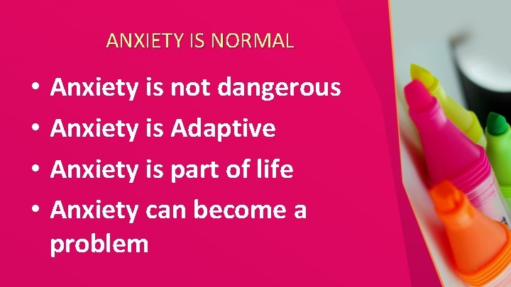 ANXIETY IS NORMAL • • Anxiety is not dangerous Anxiety is Adaptive Anxiety is