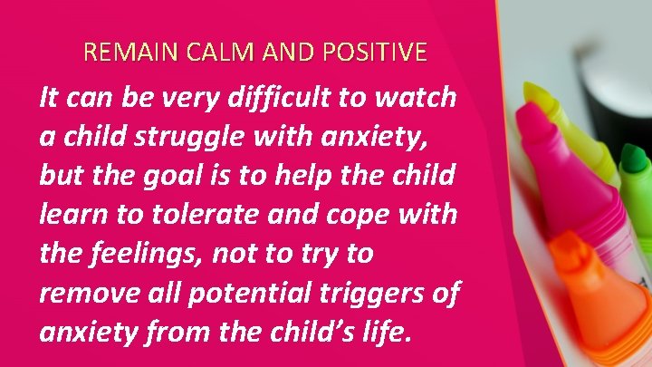 REMAIN CALM AND POSITIVE It can be very difficult to watch a child struggle