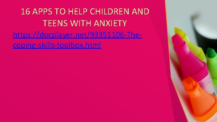 16 APPS TO HELP CHILDREN AND TEENS WITH ANXIETY https: //docplayer. net/93351106 -Thecoping-skills-toolbox. html