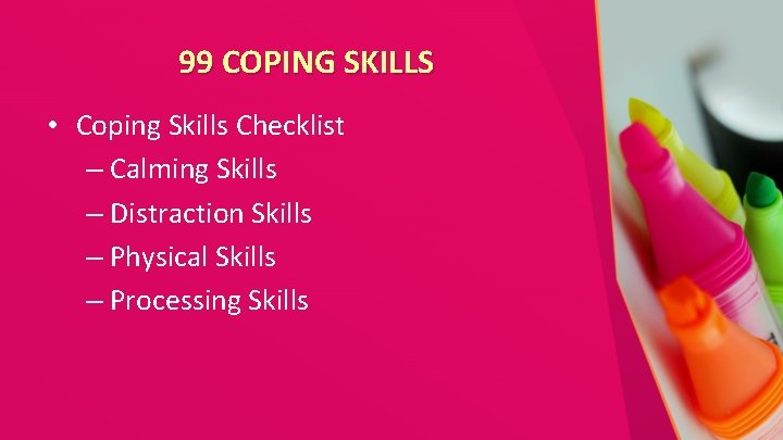 99 COPING SKILLS • Coping Skills Checklist – Calming Skills – Distraction Skills –