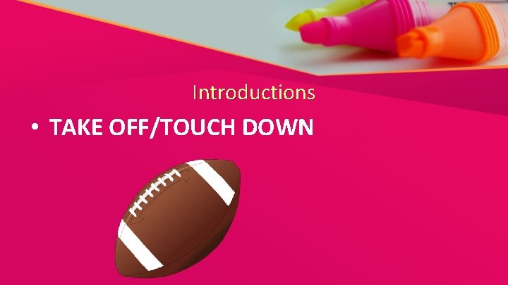 Introductions • TAKE OFF/TOUCH DOWN 