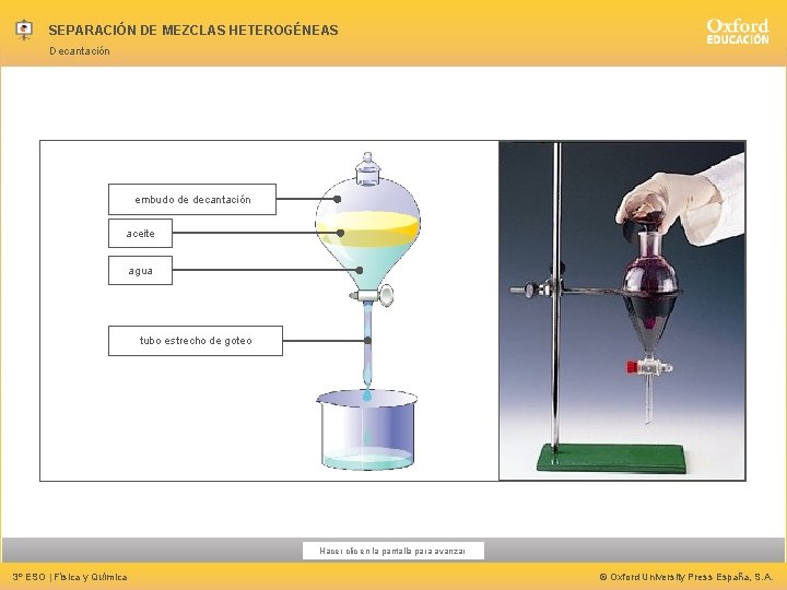 SEPARACIÓN DE MEZCLAS HETEROGÉNEAS Decantación embudo de decantación aceite agua tubo estrecho de goteo