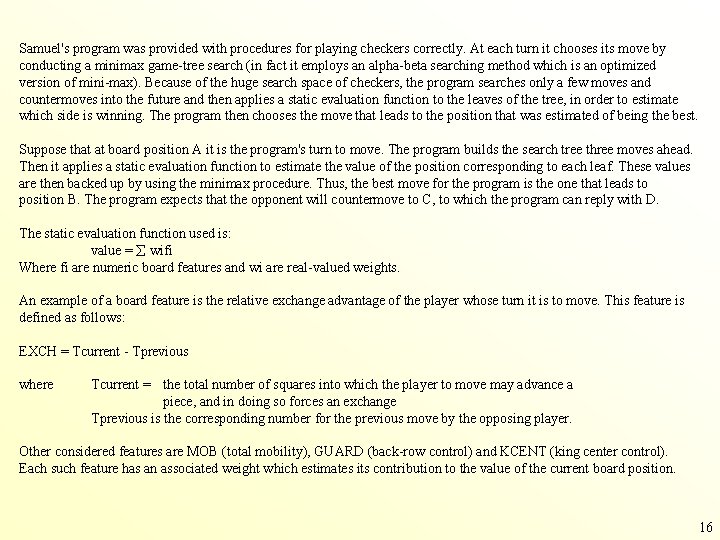 Samuel's program was provided with procedures for playing checkers correctly. At each turn it